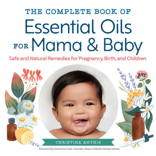 Book cover of The Complete Book of Essential Oils for Mama and Baby: Safe and Natural Remedies for Pregnancy, Birth, and Children