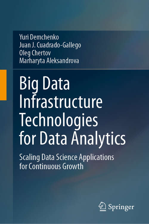 Book cover of Big Data Infrastructure Technologies for Data Analytics: Scaling Data Science Applications for Continuous Growth