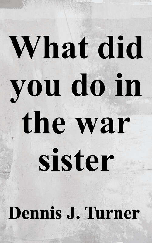 Book cover of What Did You Do in the War, Sister?: Sisters of the Resistance