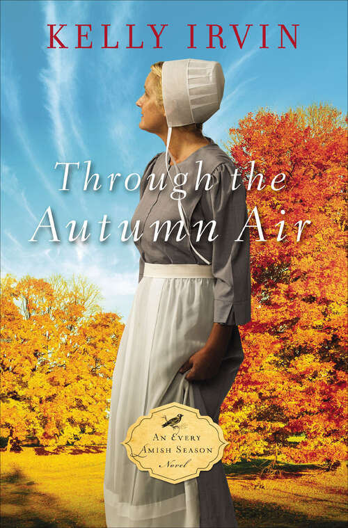 Book cover of Through the Autumn Air: Upon A Spring Breeze, Beneath The Summer Sun, Through The Autumn Air, With Winter's First Frost (The Every Amish Season Novels #3)