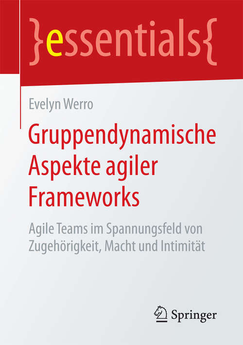 Book cover of Gruppendynamische Aspekte agiler Frameworks: Agile Teams im Spannungsfeld von Zugehörigkeit, Macht und Intimität (essentials)