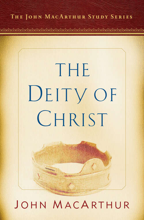Book cover of The Deity of Christ: A John MacArthur Study Series (John Macarthur Study Series 2017 Ser.)