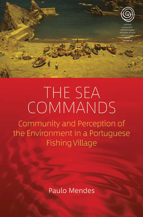 Book cover of The Sea Commands: Community and Perception of the Environment in a Portuguese Fishing Village (EASA Series #40)