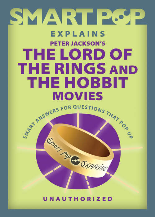 Book cover of Smart Pop Explains Peter Jackson's The Lord of the Rings and The Hobbit Movies