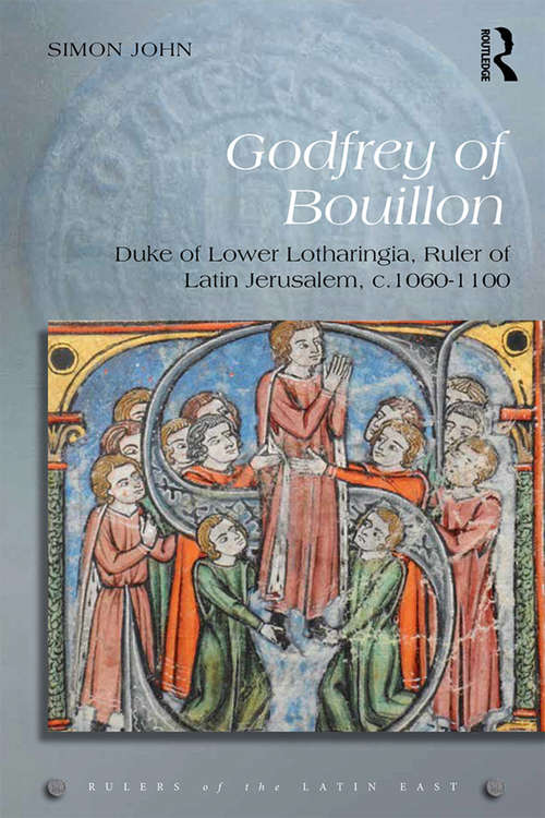 Book cover of Godfrey of Bouillon: Duke of Lower Lotharingia, Ruler of Latin Jerusalem, c.1060-1100 (Rulers of the Latin East)