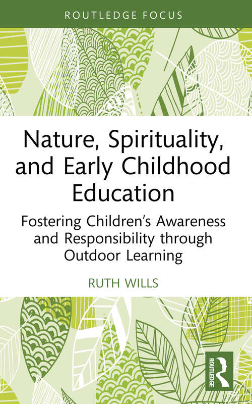 Book cover of Nature, Spirituality, and Early Childhood Education: Fostering Children’s Awareness and Responsibility through Outdoor Learning (Routledge Research in Early Childhood Education)