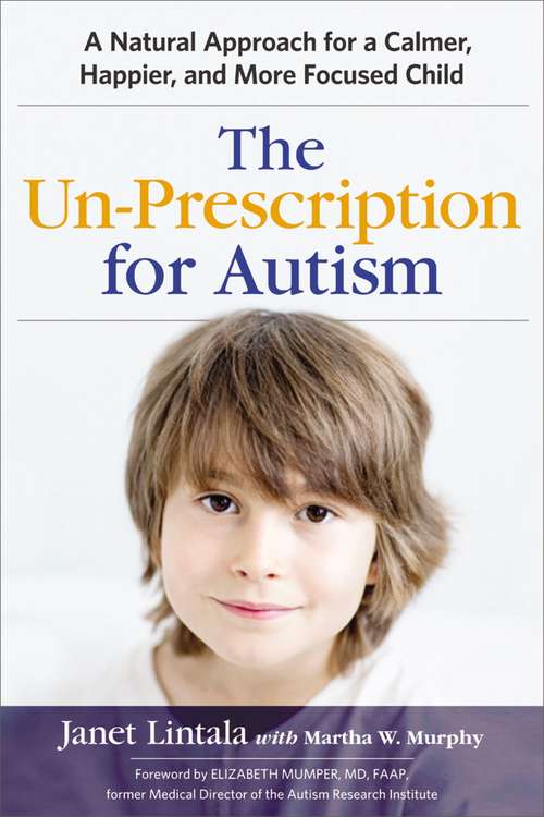 Book cover of The Un-Prescription for Autism: A Natural Approach for a Calmer, Happier, and More Focused Child
