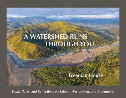 Book cover of A Watershed Runs Through You: Essay, Talks, and Reflections on Salmon, Restoration, and Community