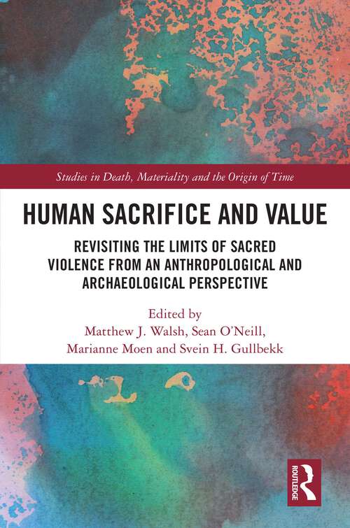 Book cover of Human Sacrifice and Value: Revisiting the Limits of Sacred Violence from an Anthropological and Archaeological Perspective (Studies in Death, Materiality and the Origin of Time)