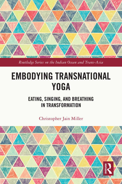 Book cover of Embodying Transnational Yoga: Eating, Singing, and Breathing in Transformation (Routledge Series on the Indian Ocean and Trans-Asia)