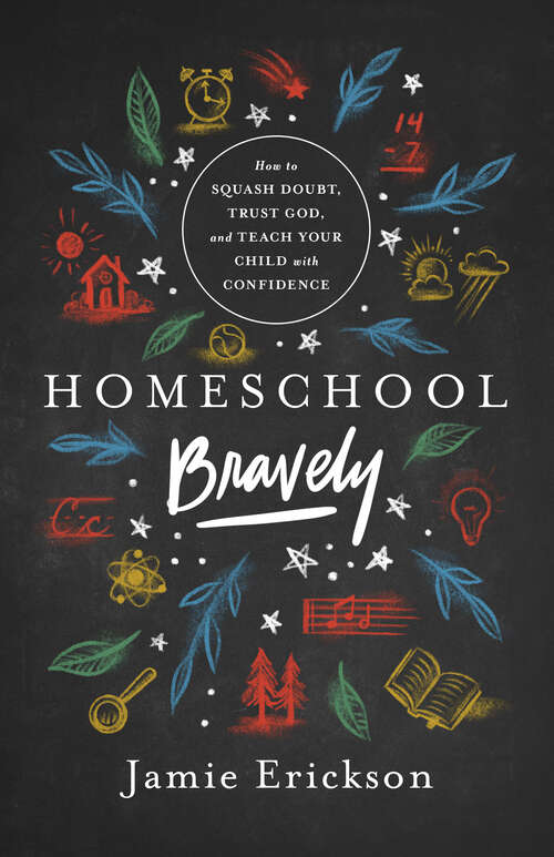 Book cover of Homeschool Bravely: How to Squash Doubt, Trust God, and Teach Your Child with Confidence