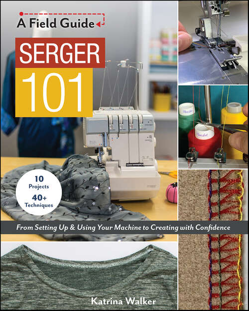 Book cover of Serger 101: From Setting Up & Using Your Machine to Creating with Confidence