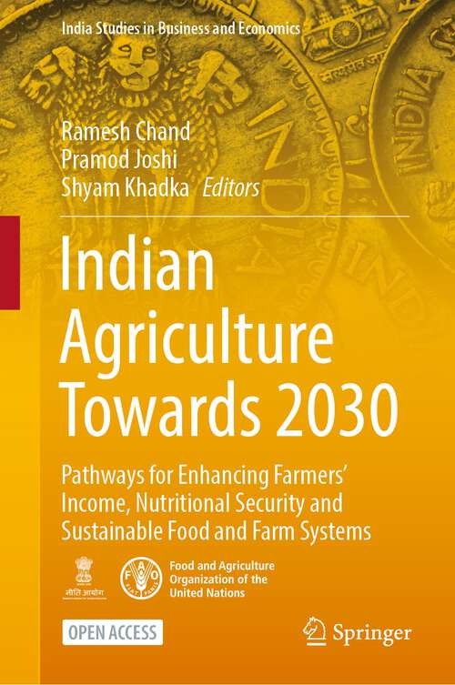 Book cover of Indian Agriculture Towards 2030: Pathways for Enhancing Farmers’ Income, Nutritional Security and Sustainable Food and Farm Systems (1st ed. 2022) (India Studies in Business and Economics)