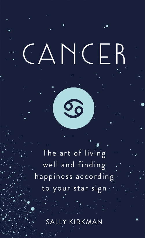 Book cover of Cancer: The Art of Living Well and Finding Happiness According to Your Star Sign