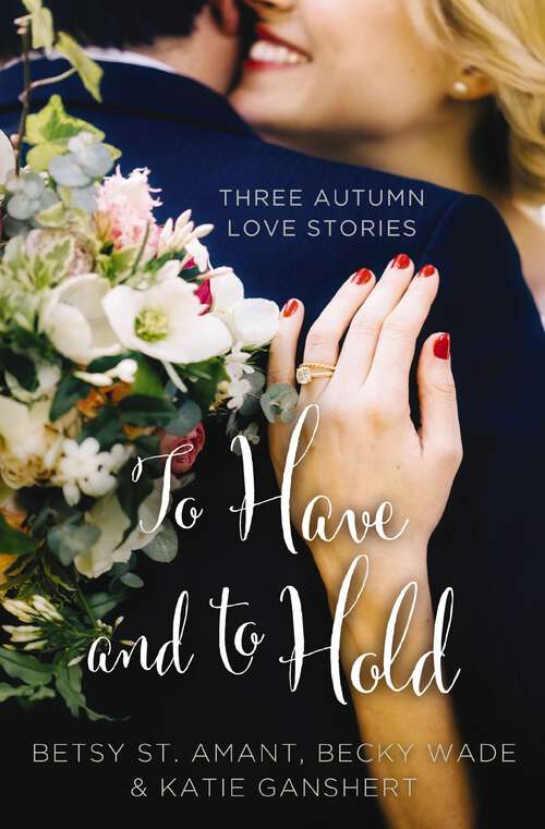 Book cover of To Have and to Hold: Three Autumn Love Stories (A Year of Weddings Novella)