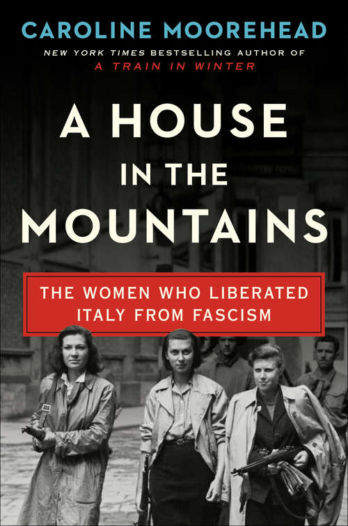 Book cover of A House in the Mountains: The Women Who Liberated Italy from Fascism (The Resistance Quartet #4)