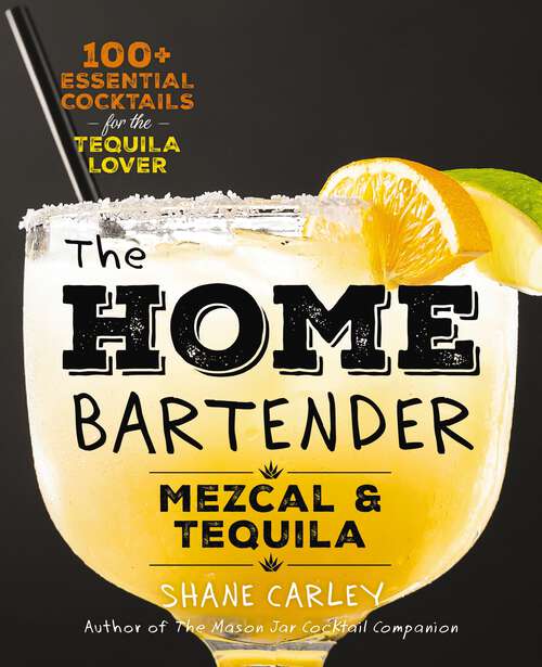 Book cover of The Home Bartender: 100+ Essential Cocktails for the Tequila Lover