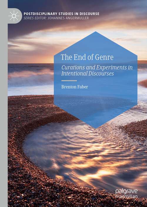 Book cover of The End of Genre: Curations and Experiments in Intentional Discourses (1st ed. 2022) (Postdisciplinary Studies in Discourse)