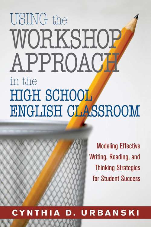 Book cover of Using the Workshop Approach in the High School English Classroom: Modeling Effective Writing, Reading, and Thinking Strategies for Student Success