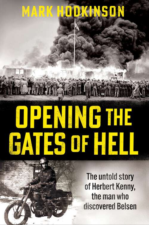 Book cover of Opening The Gates of Hell: The untold story of Herbert Kenny, the man who discovered Belsen