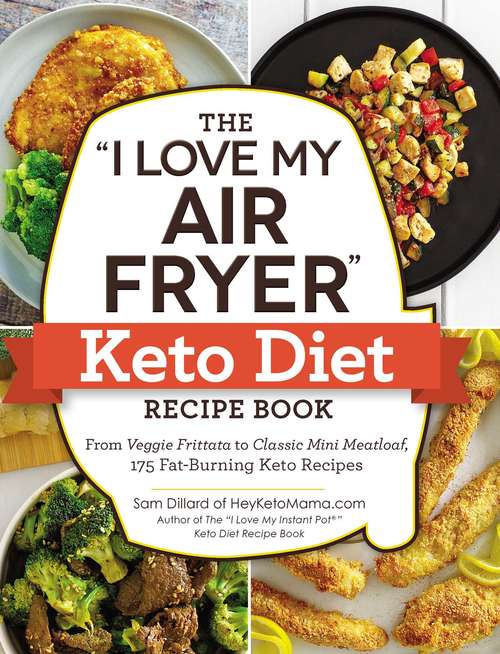 Book cover of The "I Love My Air Fryer" Keto Diet Recipe Book: From Veggie Frittata to Classic Mini Meatloaf, 175 Fat-Burning Keto Recipes ("I Love My" Series)