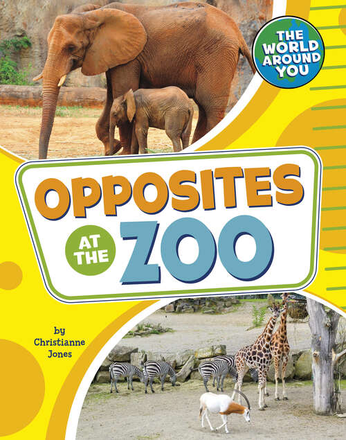 Book cover of Opposites at the Zoo (The World Around You)