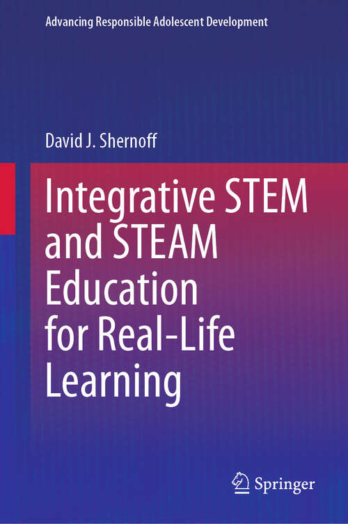 Book cover of Integrative STEM and STEAM Education for Real-Life Learning (Advancing Responsible Adolescent Development)