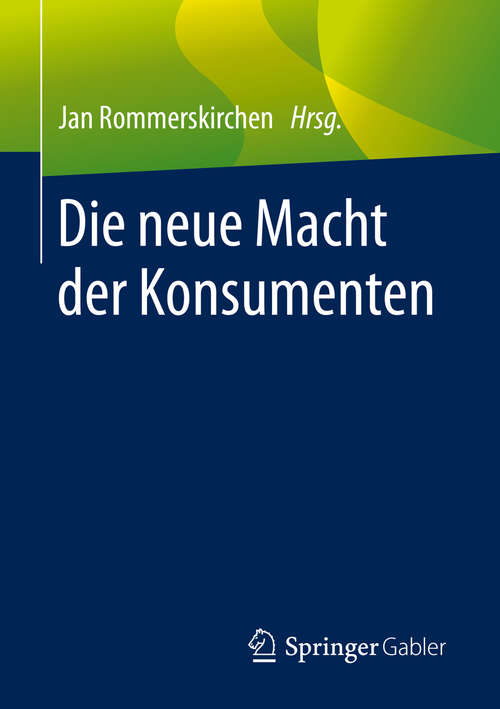 Book cover of Die neue Macht der Konsumenten: Aus Ökonomischer, Soziologischer, Psychologischer Und Philosophischer Sicht (1. Aufl. 2020)