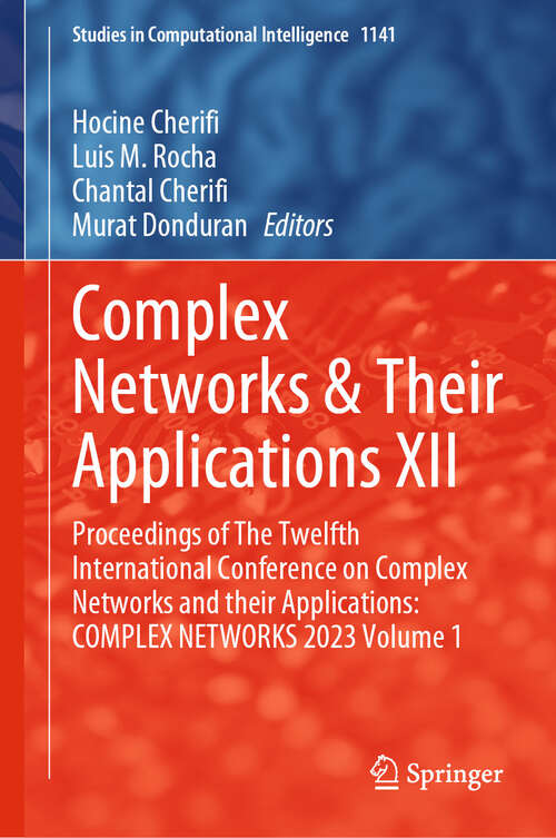 Book cover of Complex Networks & Their Applications XII: Proceedings of The Twelfth International Conference on Complex Networks and their Applications: COMPLEX NETWORKS 2023 Volume 1 (1st ed. 2024) (Studies in Computational Intelligence #1141)