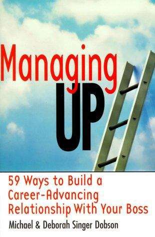 Book cover of Managing Up!: 59 Ways to Build a Career-Advancing Relationship With Your Boss