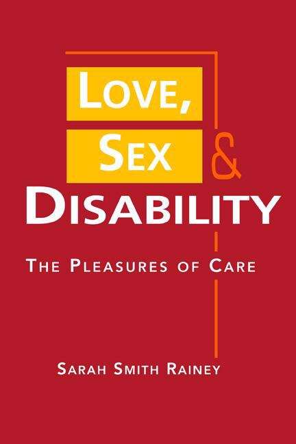 Book cover of Love, Sex, and Disability: The Pleasures of Care