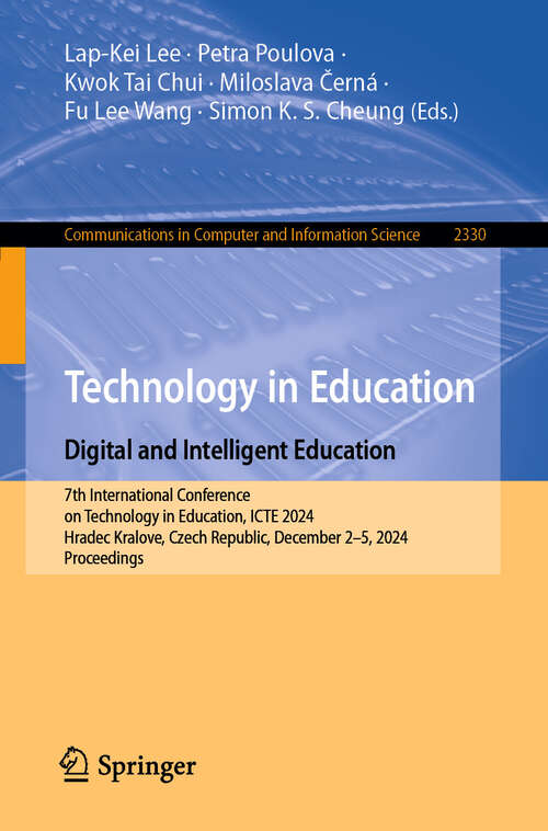 Book cover of Technology in Education. Digital and Intelligent Education: 7th International Conference on Technology in Education, ICTE 2024, Hradec Kralove, Czech Republic, December 2–5, 2024, Proceedings (Communications in Computer and Information Science #2330)