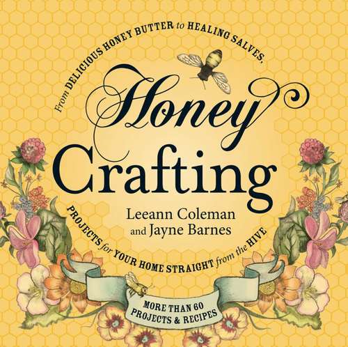 Book cover of Honey Crafting: From Delicious Honey Butter to Healing Salves, Projects for Your Home Straight from the Hive