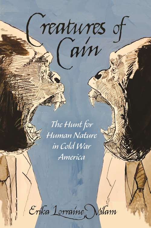 Book cover of Creatures of Cain: The Hunt for Human Nature in Cold War America
