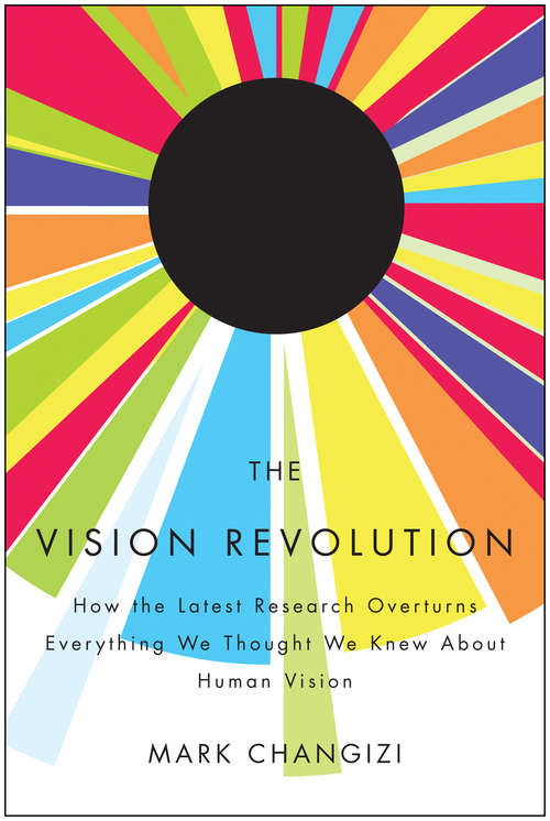 Book cover of The Vision Revolution: How the Latest Research Overturns Everything We Thought We Knew About Human Vision