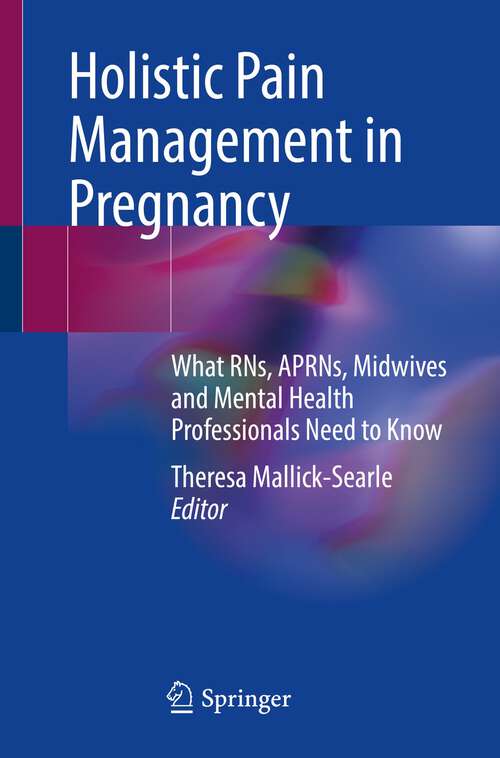 Book cover of Holistic Pain Management in Pregnancy: What RNs, APRNs, Midwives and Mental Health Professionals Need to Know (1st ed. 2022)