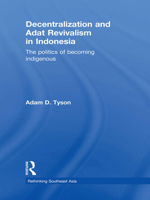 Book cover of Decentralization and Adat Revivalism in Indonesia: The Politics of Becoming Indigenous (Rethinking Southeast Asia)