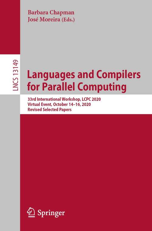 Book cover of Languages and Compilers for Parallel Computing: 33rd International Workshop, LCPC 2020, Virtual Event, October 14-16, 2020, Revised Selected Papers (1st ed. 2022) (Lecture Notes in Computer Science #13149)