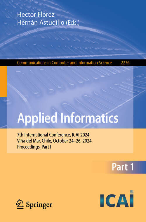 Book cover of Applied Informatics: 7th International Conference, ICAI 2024, Viña del Mar, Chile, October 24–26, 2024, Proceedings, Part I (Communications in Computer and Information Science #2236)