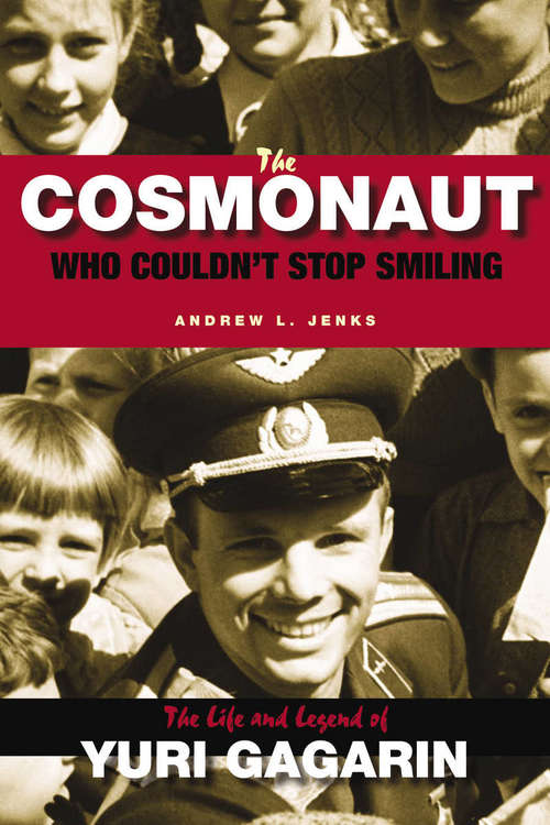 Book cover of The Cosmonaut Who Couldn't Stop Smiling: The Life And Legend Of Yuri Gagarin
