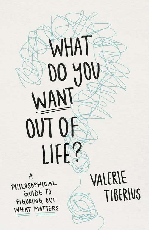 Book cover of What Do You Want Out of Life?: A Philosophical Guide to Figuring Out What Matters