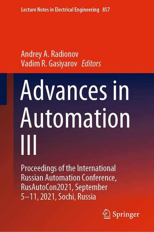 Book cover of Advances in Automation III: Proceedings of the International Russian Automation Conference, RusAutoCon2021, September 5-11, 2021, Sochi, Russia (1st ed. 2022) (Lecture Notes in Electrical Engineering #857)