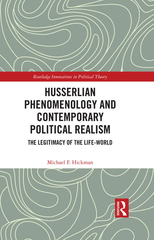 Book cover of Husserlian Phenomenology and Contemporary Political Realism: The Legitimacy of the Life-World (Routledge Innovations in Political Theory)