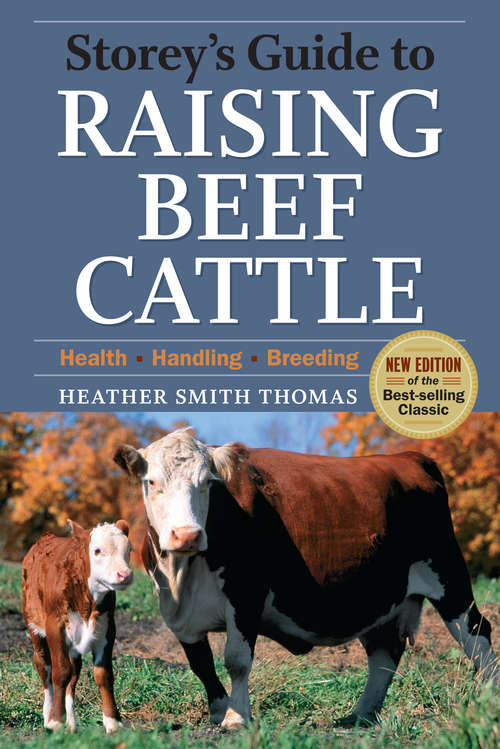 Book cover of Storey's Guide to Raising Beef Cattle, 3rd Edition: Health, Handling, Breeding (Storey’s Guide to Raising)