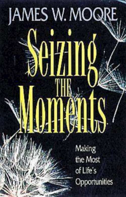Book cover of Seizing the Moments: Making the Most of Life's Opportunities