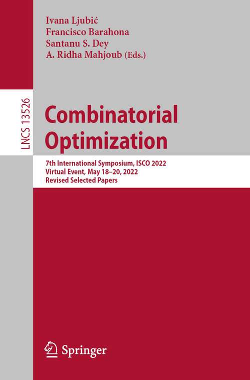 Book cover of Combinatorial Optimization: 7th International Symposium, ISCO 2022, Virtual Event, May 18–20, 2022, Revised Selected Papers (1st ed. 2022) (Lecture Notes in Computer Science #13526)