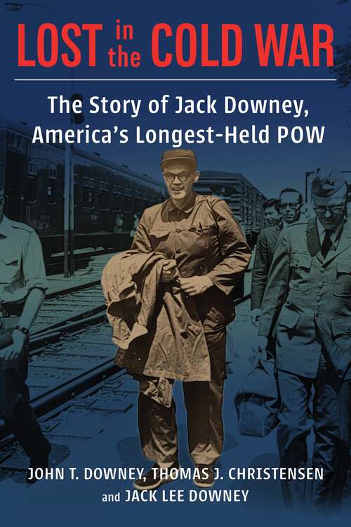 Book cover of Lost in the Cold War: The Story of Jack Downey, America’s Longest-Held POW (A Nancy Bernkopf Tucker and Warren I. Cohen Book on American–East Asian Relations)