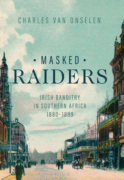 Book cover of Masked Raiders: Irish Banditry in Southern Africa, 1880–1899 (Reconsiderations in Southern African History)