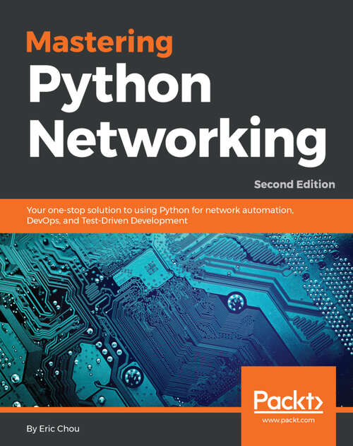 Book cover of Mastering Python Networking: Your one-stop solution to using Python for network automation, DevOps, and Test-Driven Development, 2nd Edition (2)