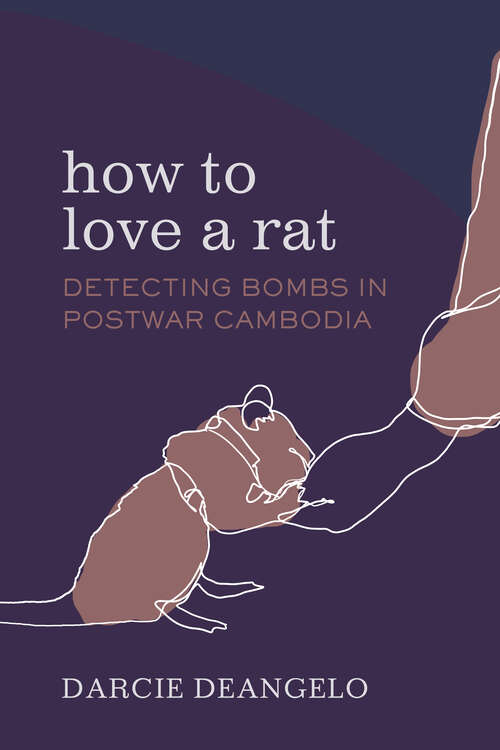 Book cover of How to Love a Rat: Detecting Bombs in Postwar Cambodia (Atelier: Ethnographic Inquiry in the Twenty-First Century #17)